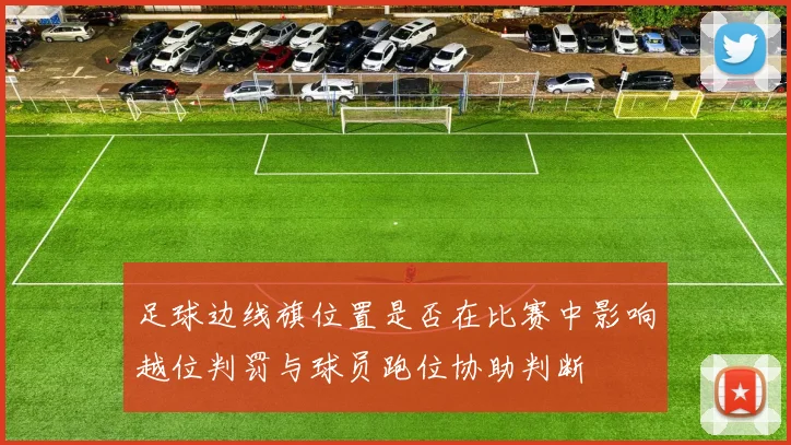 足球边线旗位置是否在比赛中影响越位判罚与球员跑位协助判断