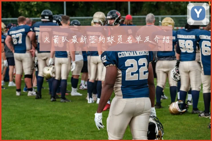 火箭队最新签约球员名单及介绍